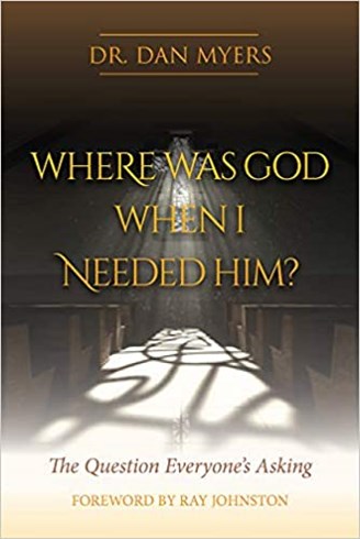 Where was God when I needed Him? - Dr. Dan Myers